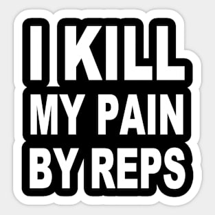 i kill my pain by reps gym tshirt Sticker